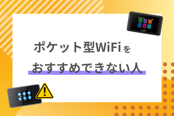 こんな人にはポケット型WiFiをおすすめしません