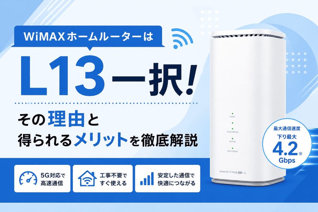 WiMAXホームルーターは「L13」一択！その理由と得られるメリットを徹底解説