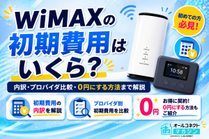 WiMAXの初期費用はいくら？内訳・プロバイダ比較・0円にする方法まで解説