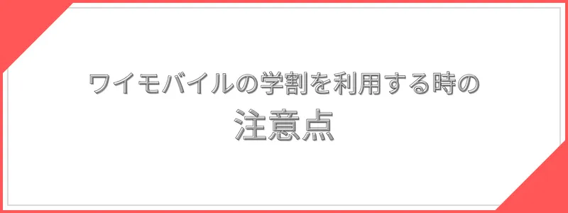 ワイモバイルの学割（ワイモバ親子割）を利用する時の5つの注意点
