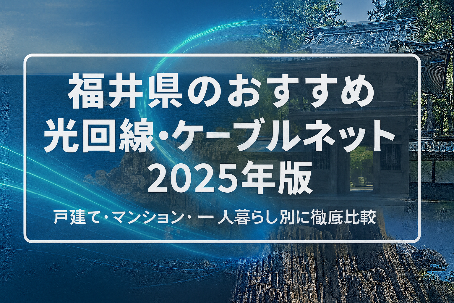 福井県のおすすめ光回線・ケーブルネット2025年版｜戸建て・マンション・一人暮らし別の徹底比較。永平寺や福井の自然を背景にした青系デザインのアイキャッチ画像。