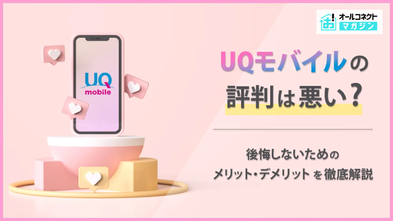 UQモバイルの評判は悪い？後悔しないためのメリット・デメリットを徹底解説！