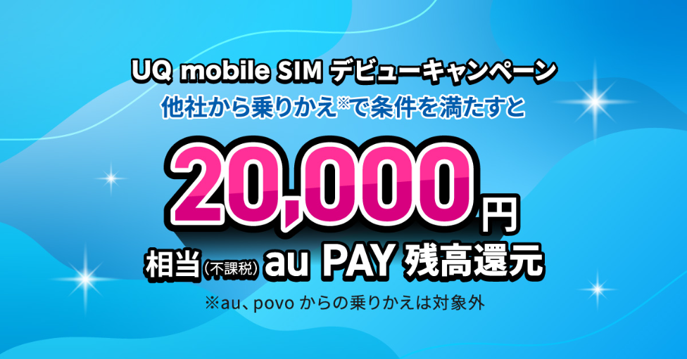 UQ mobile SIMデビューキャンペーン：他社から乗りかえ（SIMのみ・eSIMのみ）で20,000円相当（不課税）のau PAY残高還元