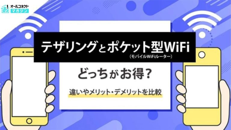 ポケット型WiFiとテザリングの違いは?どちらがおすすめ?メリット・デメリットやお得さを徹底比較