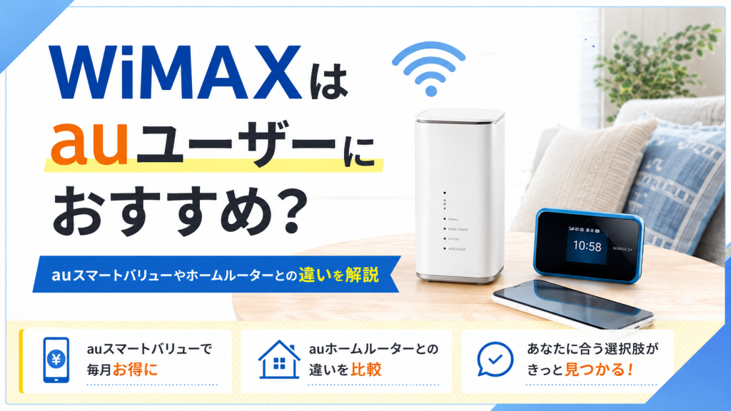 WiMAXはauユーザーにおすすめ？auスマートバリューやホームルーターとの違いを解説