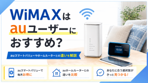 WiMAXはauユーザーにおすすめ？auスマートバリューやホームルーターとの違いを解説