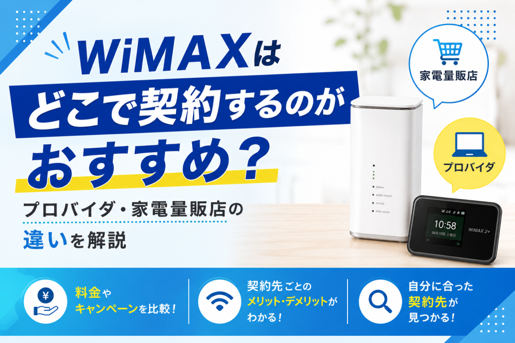 WiMAXはどこで契約するのがおすすめ？プロバイダ・家電量販店の違いを解説