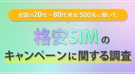 全国の20代～80代男女500名に聞いた『格安SIMのキャンペーンに関する調査』